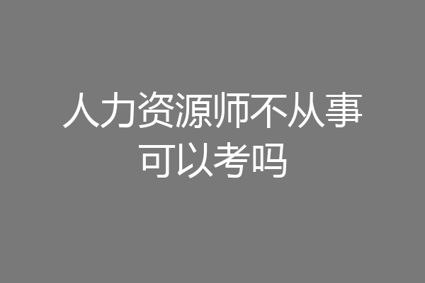 人力资源师不从事可以考吗