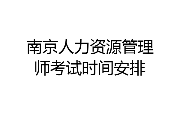 南京人力资源管理师考试时间安排