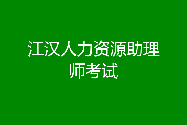 江汉人力资源助理师考试