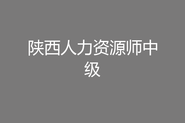 陕西人力资源师中级