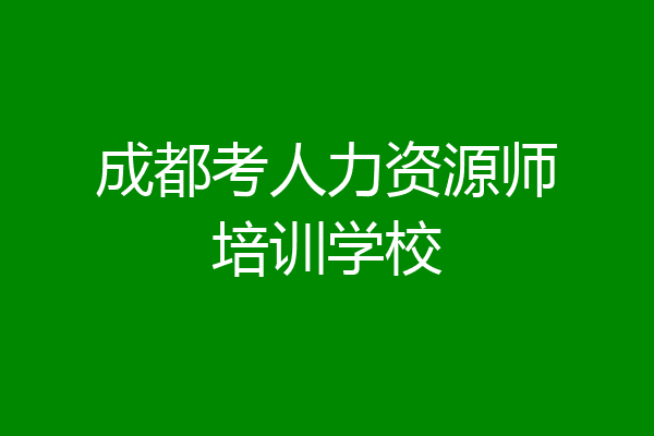 成都考人力资源师培训学校