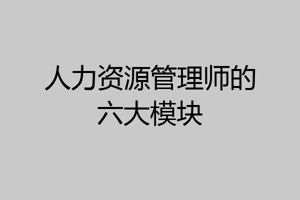 人力资源管理师的六大模块