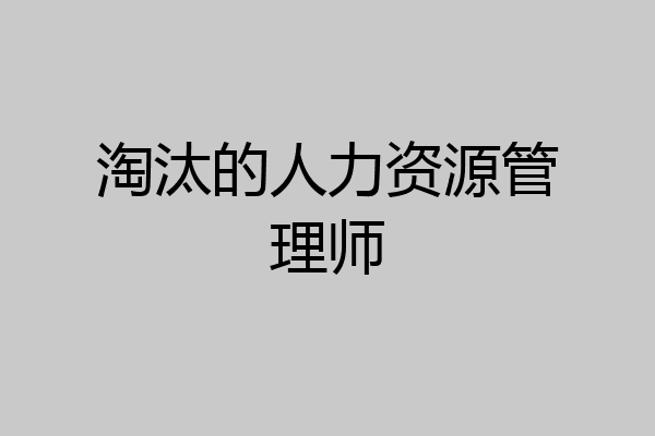 淘汰的人力资源管理师