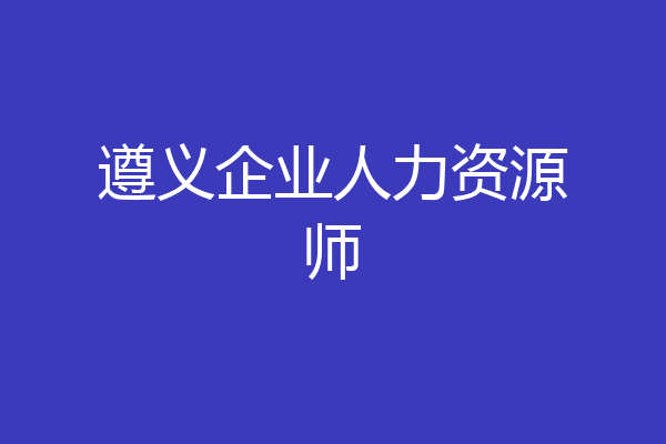 遵义企业人力资源师