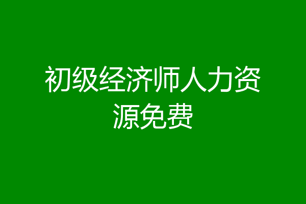 初级经济师人力资源免费