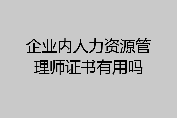 企业内人力资源管理师证书有用吗