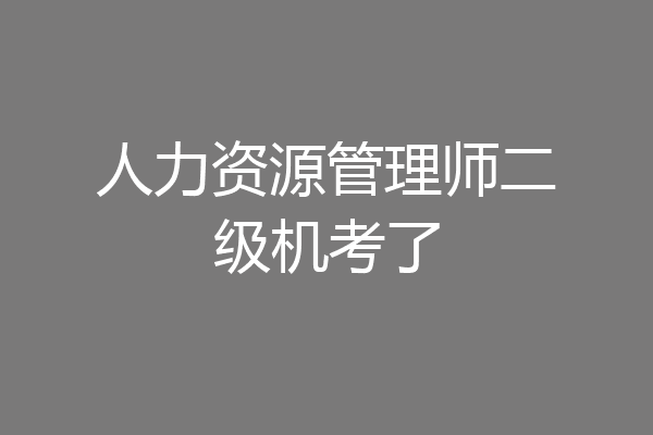 人力资源管理师二级机考了