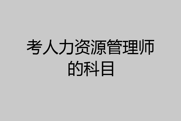 考人力资源管理师的科目