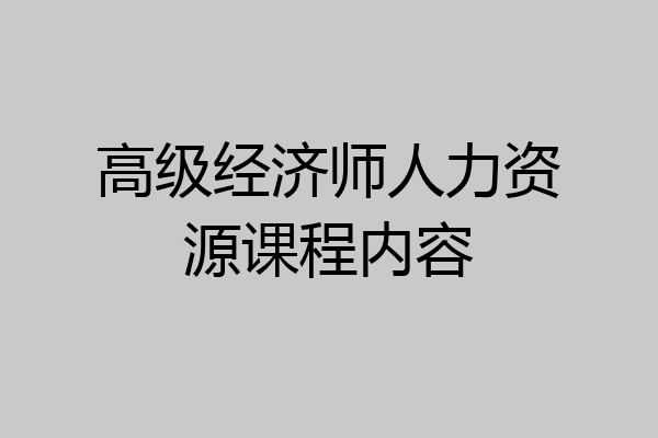 高级经济师人力资源课程内容