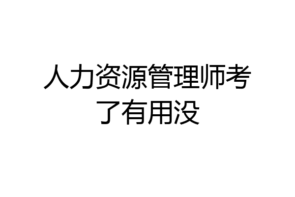 人力资源管理师考了有用没