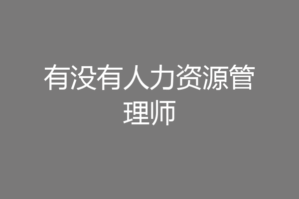 有没有人力资源管理师