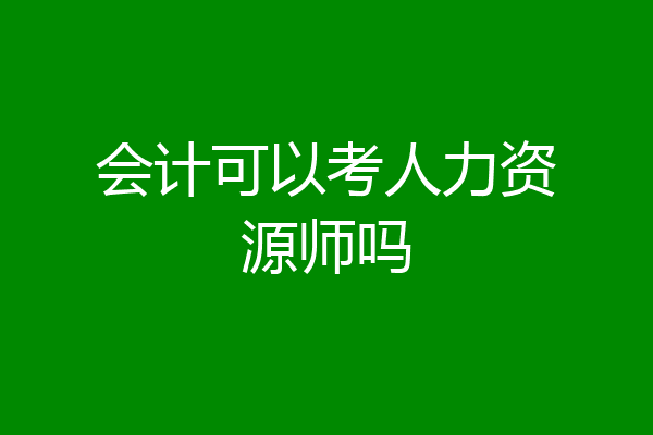 会计可以考人力资源师吗