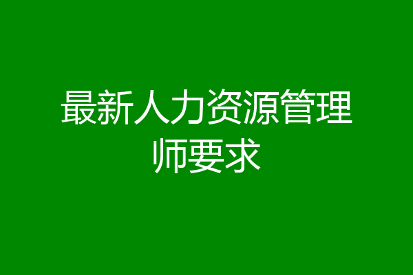 最新人力资源管理师要求