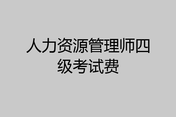 人力资源管理师四级考试费