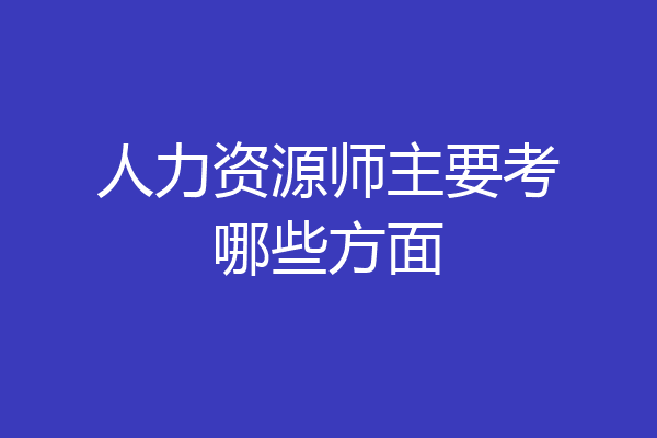 人力资源师主要考哪些方面