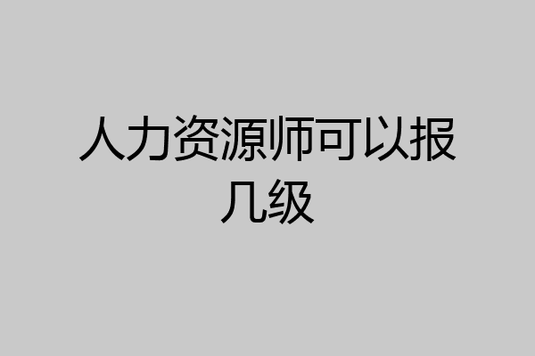 人力资源师可以报几级