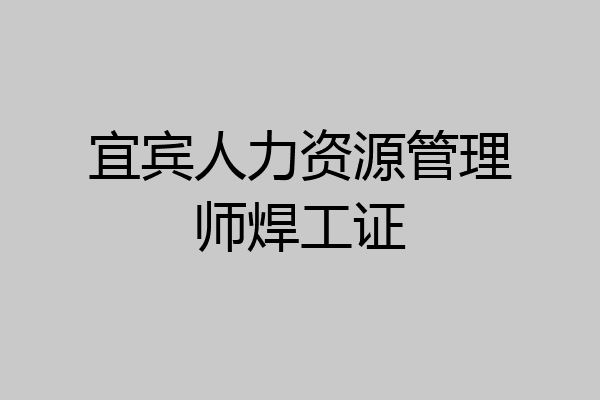 宜宾人力资源管理师焊工证
