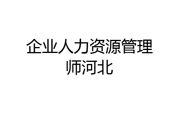 企业人力资源管理师河北