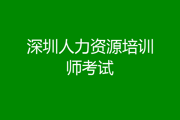 深圳人力资源培训师考试