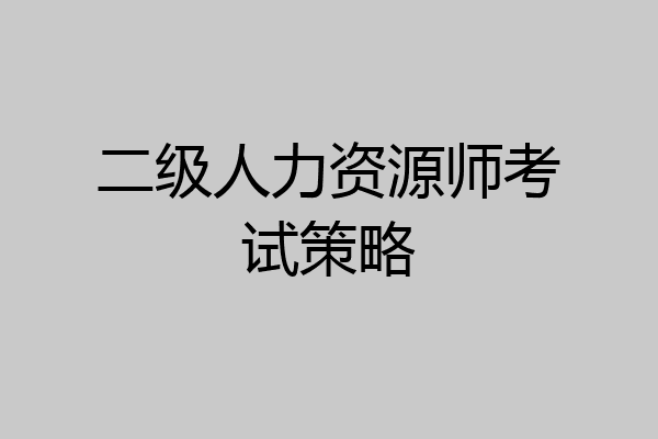 二级人力资源师考试策略
