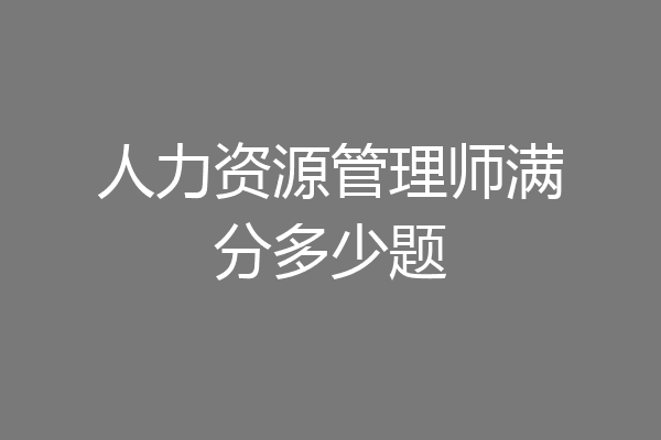 人力资源管理师满分多少题