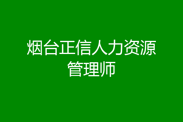 烟台正信人力资源管理师