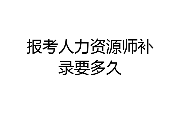 报考人力资源师补录要多久