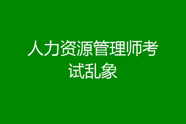 人力资源管理师考试乱象