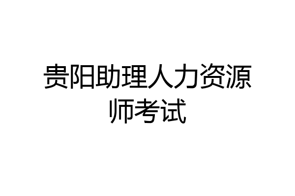 贵阳助理人力资源师考试