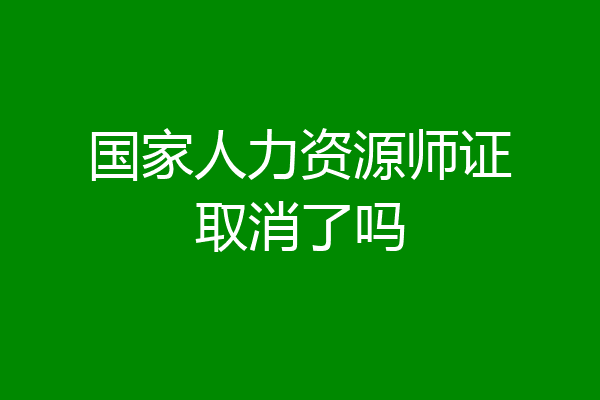 国家人力资源师证取消了吗