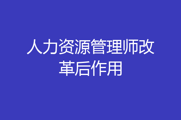 人力资源管理师改革后作用