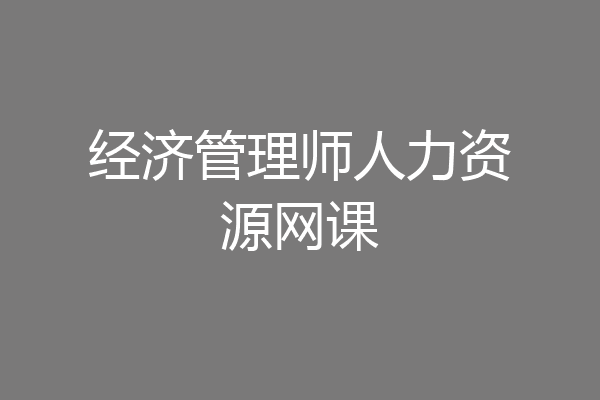 经济管理师人力资源网课