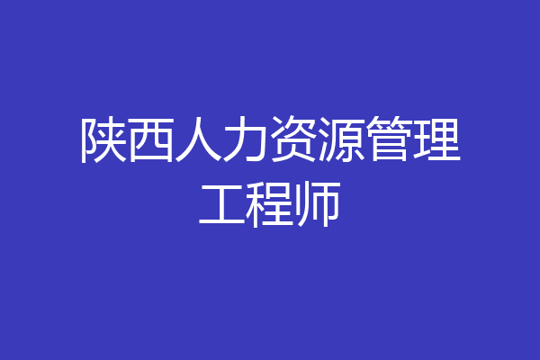 陕西人力资源管理工程师