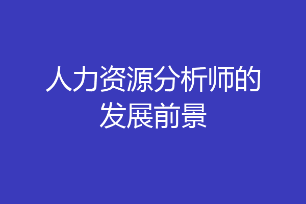 人力资源分析师的发展前景