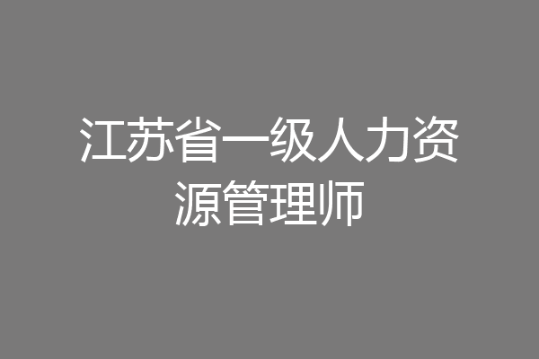 江苏省一级人力资源管理师