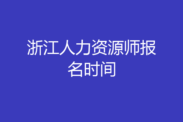 浙江人力资源师报名时间