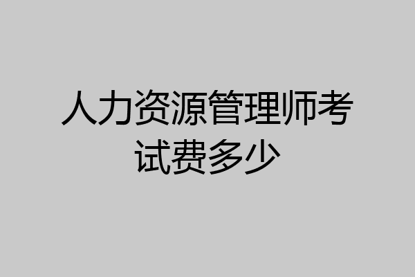 人力资源管理师考试费多少