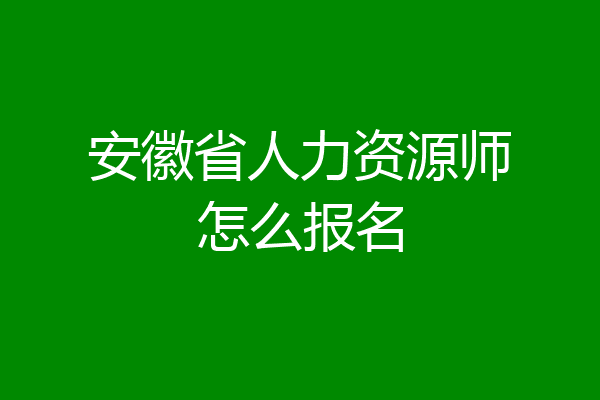 安徽省人力资源师怎么报名