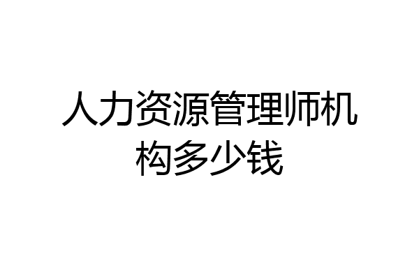 人力资源管理师机构多少钱