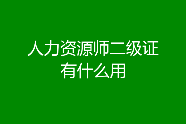 人力资源师二级证有什么用