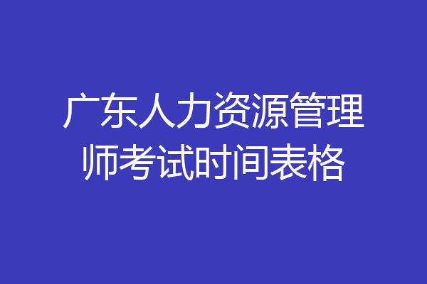 广东人力资源管理师考试时间表格