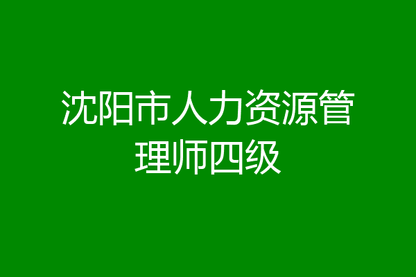 沈阳市人力资源管理师四级