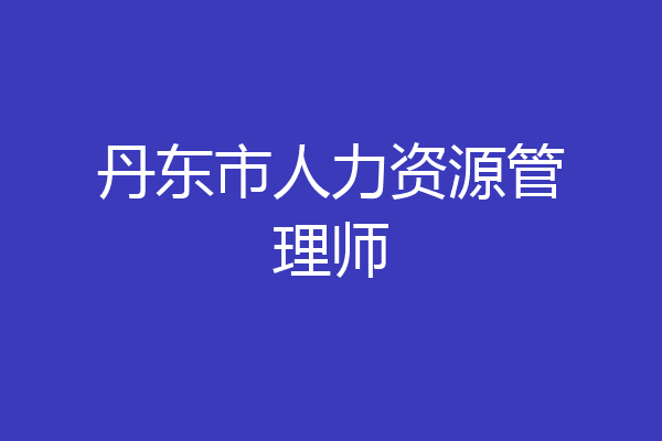 丹东市人力资源管理师