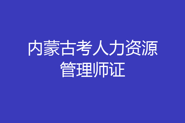 内蒙古考人力资源管理师证