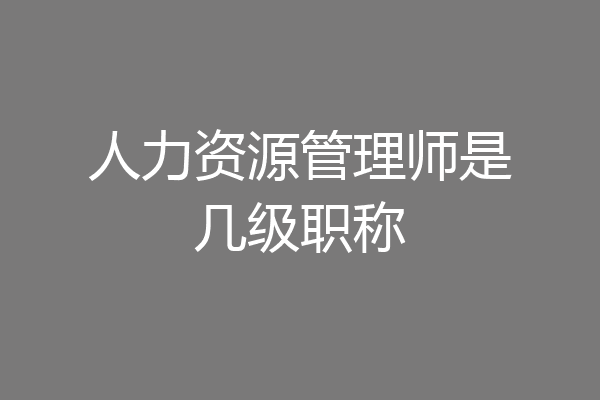 人力资源管理师是几级职称