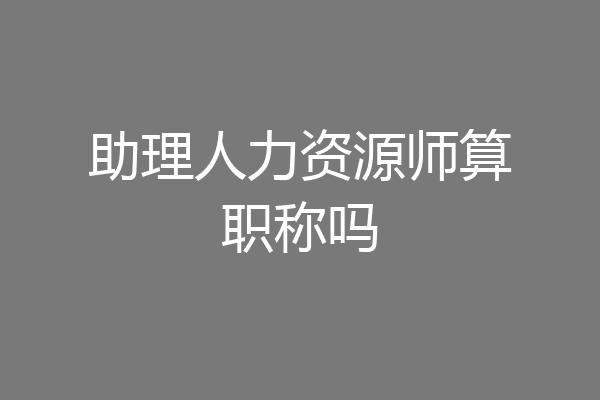 助理人力资源师算职称吗