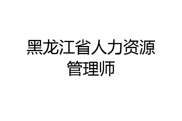 黑龙江省人力资源管理师