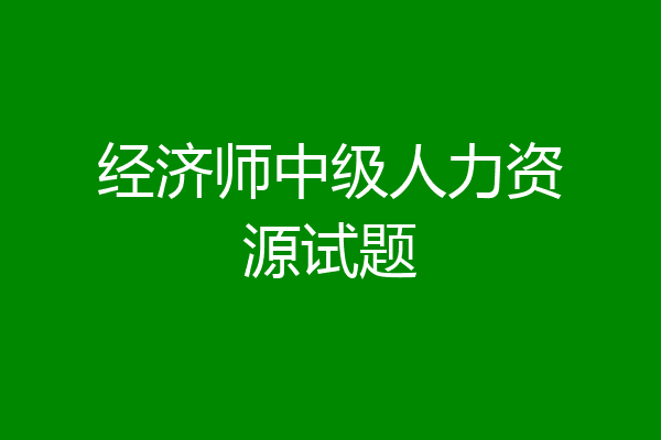 经济师中级人力资源试题