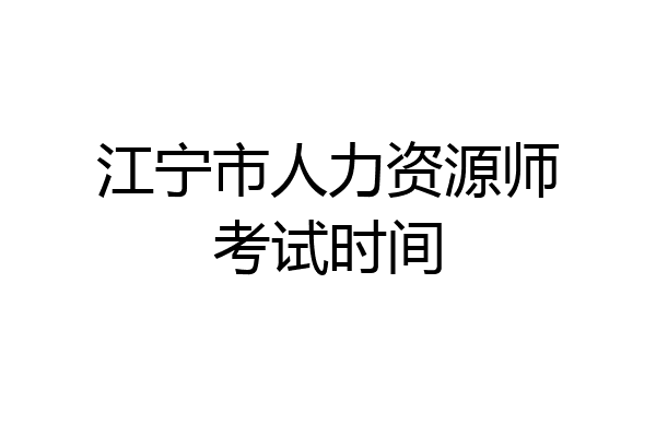 江宁市人力资源师考试时间