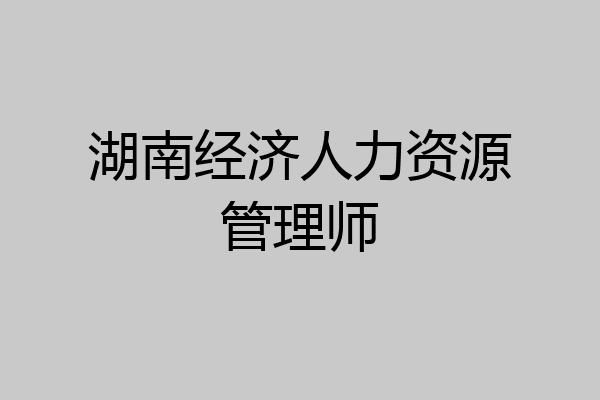湖南经济人力资源管理师